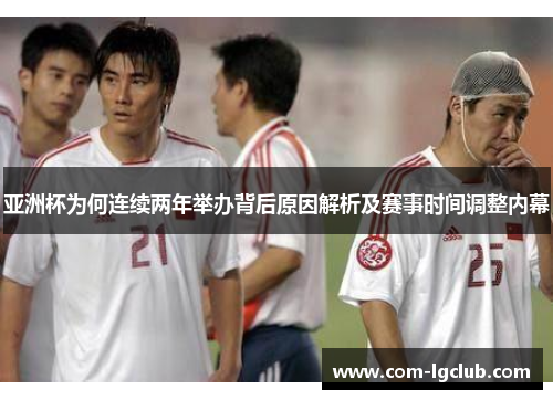 亚洲杯为何连续两年举办背后原因解析及赛事时间调整内幕