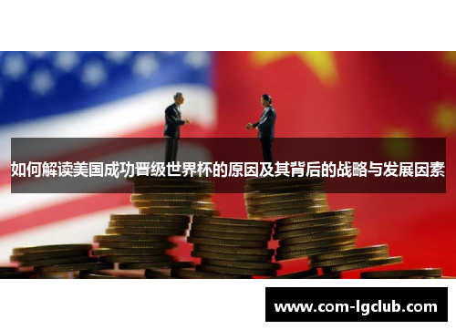 如何解读美国成功晋级世界杯的原因及其背后的战略与发展因素