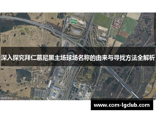 深入探究拜仁慕尼黑主场球场名称的由来与寻找方法全解析 深入探究拜仁慕尼黑主场球场名称的由来与寻找方法全解析