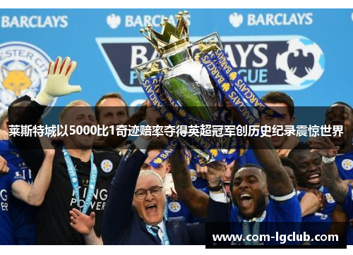 莱斯特城以5000比1奇迹赔率夺得英超冠军创历史纪录震惊世界 莱斯特城以5000比1奇迹赔率夺得英超冠军创历史纪录震惊世界
