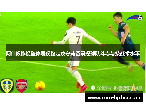 阿仙奴昨晚整体表现稳定攻守兼备展现球队斗志与技战术水平 阿仙奴昨晚整体表现稳定攻守兼备展现球队斗志与技战术水平